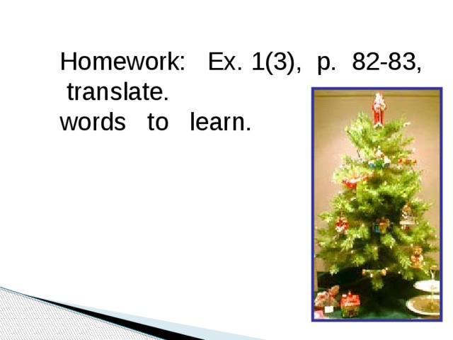 Homework: Ex. 1(3), p. 82-83,  translate. words to learn.  
