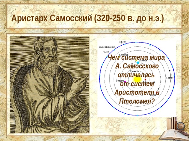 Аристарх Самосский (320-250 в. до н.э.) Чем система мира А. Самосского отличалась от систем Аристотеля и Птоломея? 