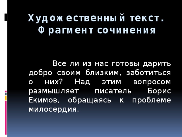 Художественный текст.  Фрагмент сочинения  Все ли из нас готовы дарить добро своим близким, заботиться о них? Над этим вопросом размышляет писатель Борис Екимов, обращаясь к проблеме милосердия. 