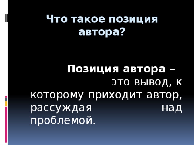 Что такое позиция автора?  Позиция автора – это вывод, к которому приходит автор, рассуждая над проблемой. 7 