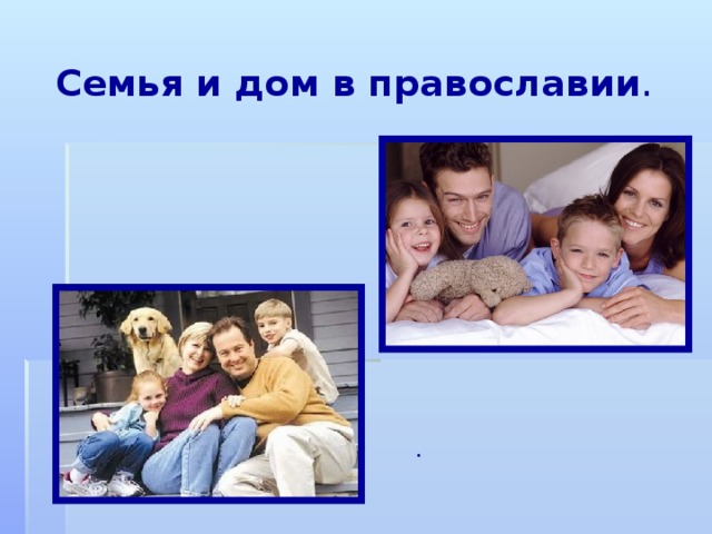  Семья и дом в православии .  . 
