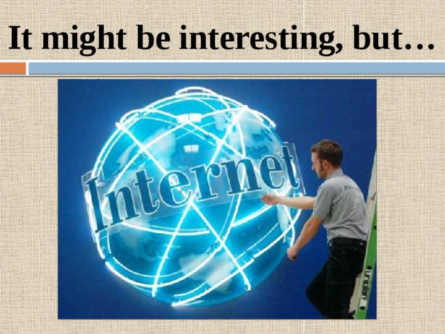 It might be interesting, but… 