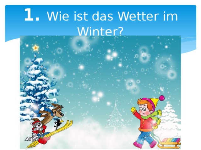 1. Wie ist das Wetter im Winter? 
