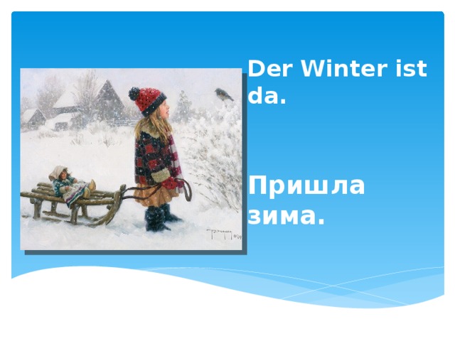 Der Winter ist da.   Пришла зима. 