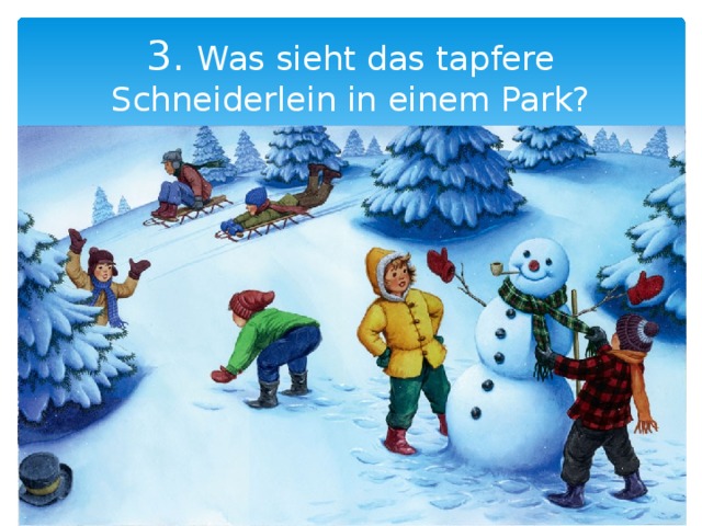 3. Was sieht das tapfere Schneiderlein in einem Park? 