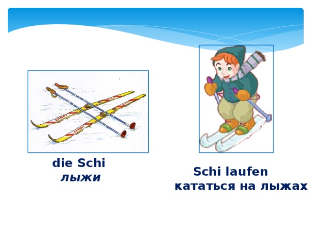 die Schi  лыжи  Schi laufen  кататься на лыжах 