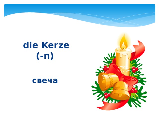  die Kerze (-n) свеча 