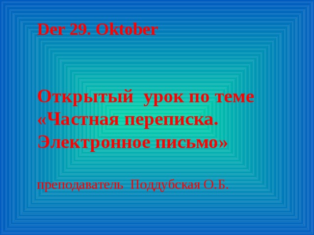 Der 29. Oktober Открытый урок по теме «Частная переписка.  Электронное письмо»   преподаватель Поддубская О.Б. 