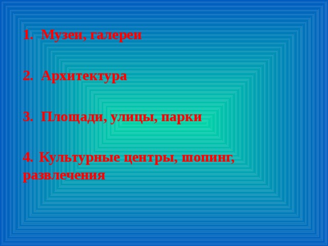 Музеи, галереи  Архитектура  Площади, улицы, парки  4.  Культурные центры, шопинг, развлечения 