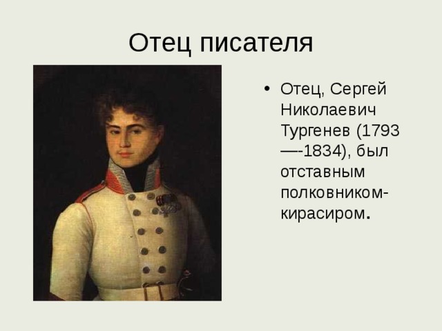 Отец писателя Отец, Сергей Николаевич Тургенев (1793—-1834), был отставным полковником-кирасиром . 