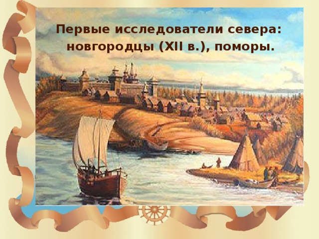Первые исследователи севера:  новгородцы (XII в.), поморы.         