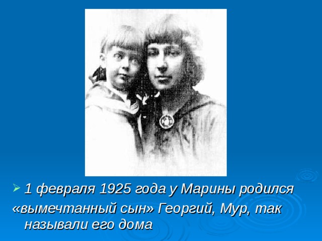1 февраля 1925 года у Марины родился «вымечтанный сын» Георгий, Мур, так называли его дома  