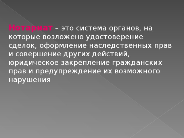 Нотариат – это система органов, на которые возложено удостоверение сделок, оформление наследственных прав и совершение других действий, юридическое закрепление гражданских прав и предупреждение их возможного нарушения 