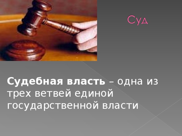 Судебная власть – одна из трех ветвей единой государственной власти 