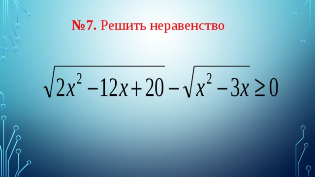   № 7. Решить неравенство  