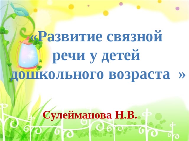 «Развитие связной речи у детей дошкольного возраста » Сулейманова Н.В. 