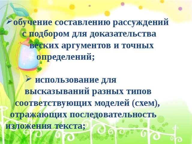 обучение составлению рассуждений обучение составлению рассуждений  с подбором для доказательства  веских аргументов и точных  определений;   использование для  использование для  использование для  использование для  высказываний разных типов  соответствующих моделей (схем),  отражающих последовательность  изложения текста;   