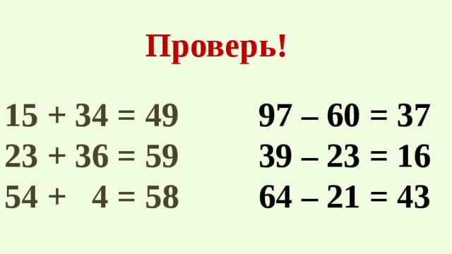 Проверь! 15 + 34 = 49 23 + 36 = 59 54 + 4 = 58  97 – 60 = 37 39 – 23 = 16 64 – 21 = 43 