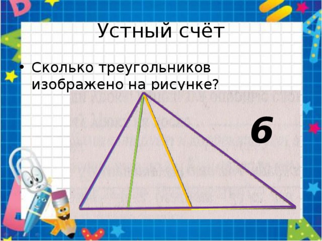 Устный счёт Сколько треугольников изображено на рисунке? 6 