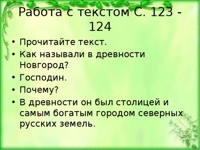 Работа с текстом С. 123 - 124 Прочитайте текст. Как называли в древности Новгород? Господин. Почему? В древности он был столицей и самым богатым городом северных русских земель. 