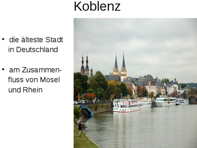 Koblenz die älteste Stadt  in Deutschland am Zusammen-  fluss von Mosel  und Rhein 