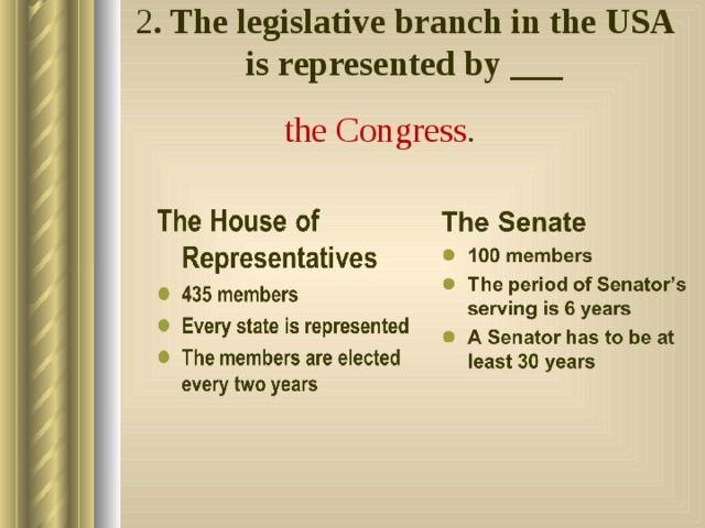 2 . The legislative branch in the USA is represented by ___   the Congress . 