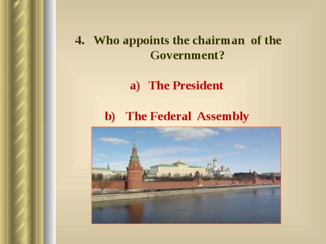 Who appoints the chairman of the Government?  The President   The Federal Assembly 