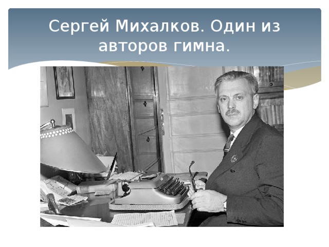 Сергей Михалков. Один из авторов гимна. 