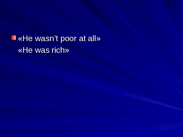 « He wasn ’ t poor at all »  « He was rich »   