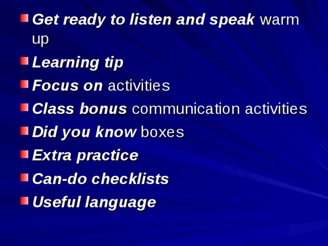 Get ready to listen and speak warm up Learning tip Focus on activities Class bonus communication activities Did you know boxes Extra practice Can-do checklists Useful language 