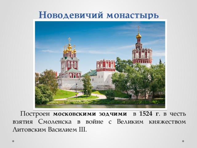 Новодевичий монастырь Построен московскими зодчими в 1524 г . в честь взятия Смоленска в войне с Великим княжеством Литовским Василием III. 