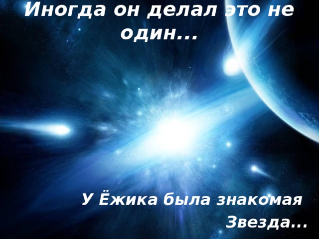 Иногда он делал это не один... У Ёжика была знакомая Звезда...