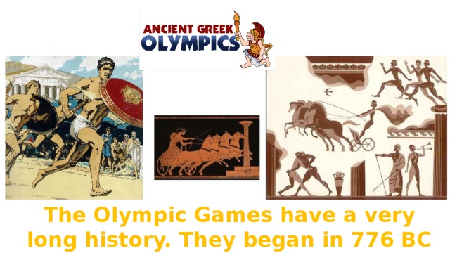 The Olympic Games have a very long history. They began in 776 BC in Greece. 