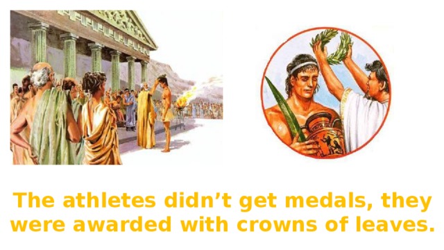 The athletes didn’t get medals, they were awarded with crowns of leaves. 