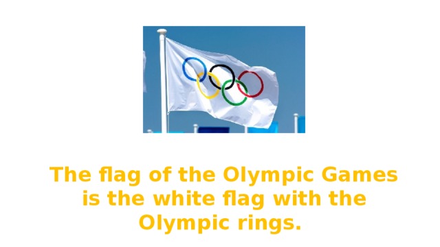 The flag of the Olympic Games is the white flag with the Olympic rings. 