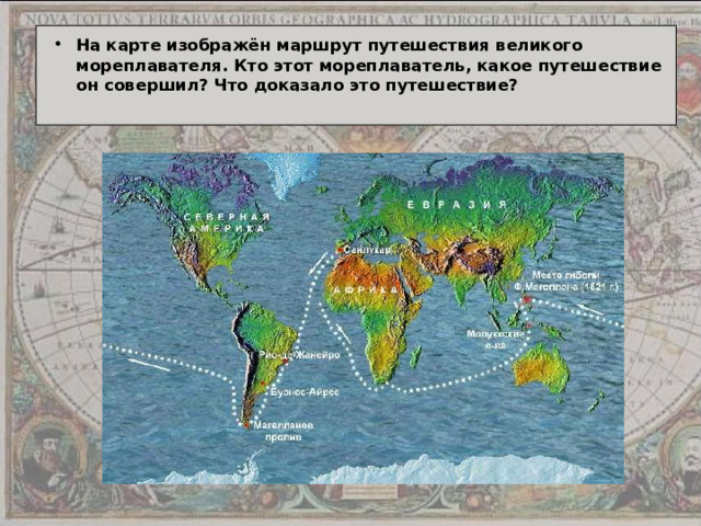 На карте изображён маршрут путешествия великого мореплавателя. Кто этот мореплаватель, какое путешествие он совершил? Что доказало это путешествие? 