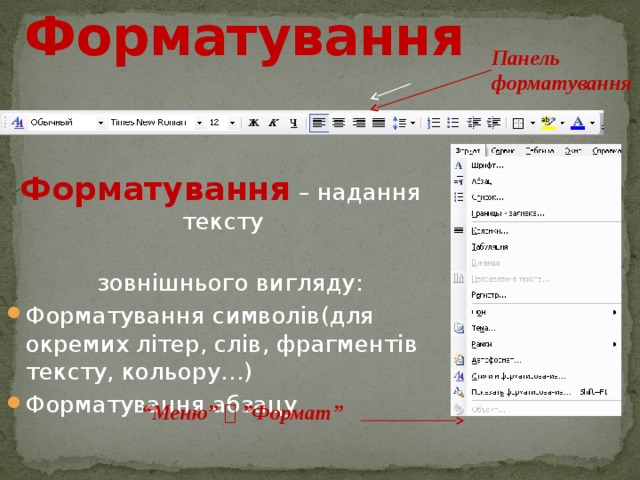Форматування Панель форматування Форматування  – надання тексту  зовнішнього вигляду: Форматування символів(для окремих літер, слів, фрагментів тексту, кольору…) Форматування абзацу. “ Меню”  ”Формат” 