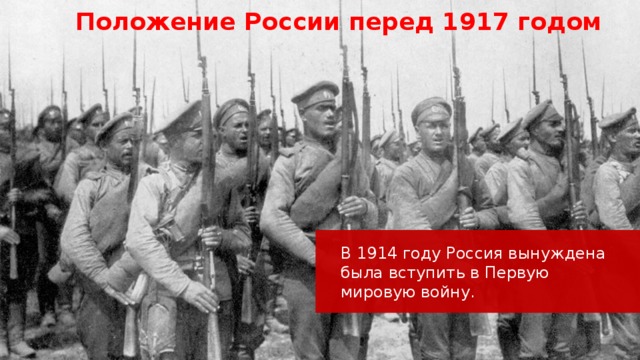 Положение России перед 1917 годом В 1914 году Россия вынуждена была вступить в Первую мировую войну. 