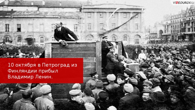 10 октября в Петроград из Финляндии прибыл Владимир Ленин.  