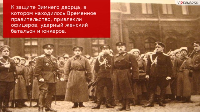 К защите Зимнего дворца, в котором находилось Временное правительство, привлекли офицеров, ударный женский батальон и юнкеров.  
