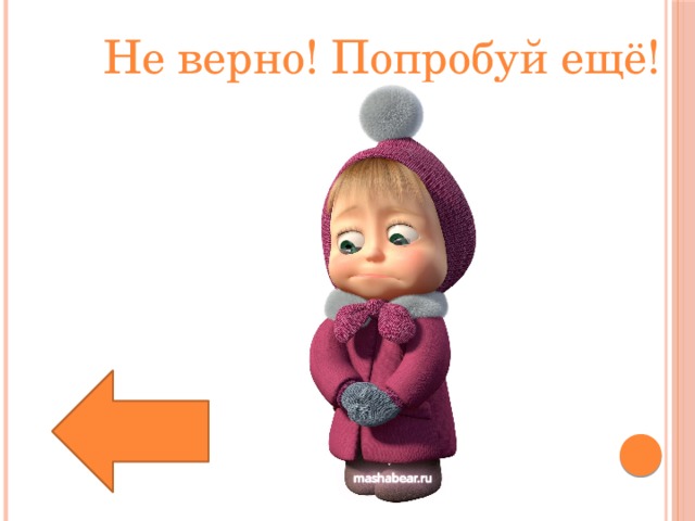 Не верно! Попробуй ещё! 