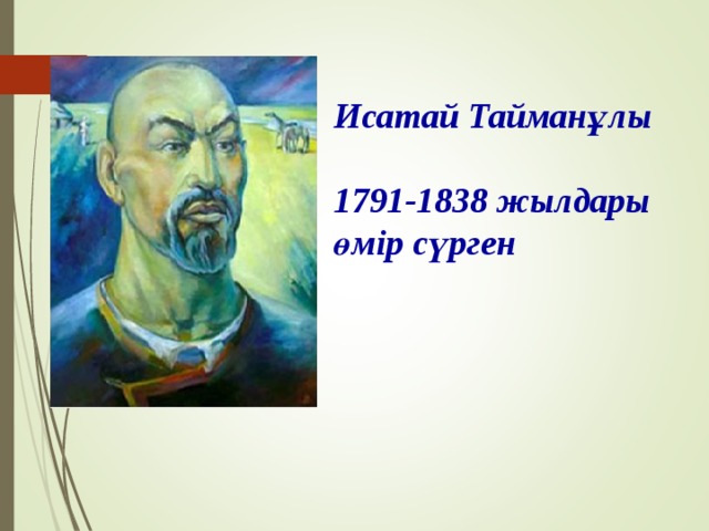 Исатай Тайманұлы  1791-1838 жылдары өмір сүрген 