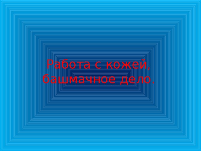 Работа с кожей, башмачное дело.  