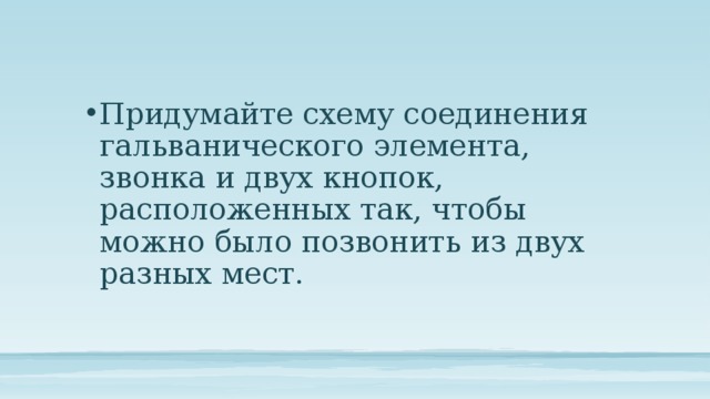 Придумайте схему соединения элемента звонка и двух кнопок расположенных так чтобы можно было