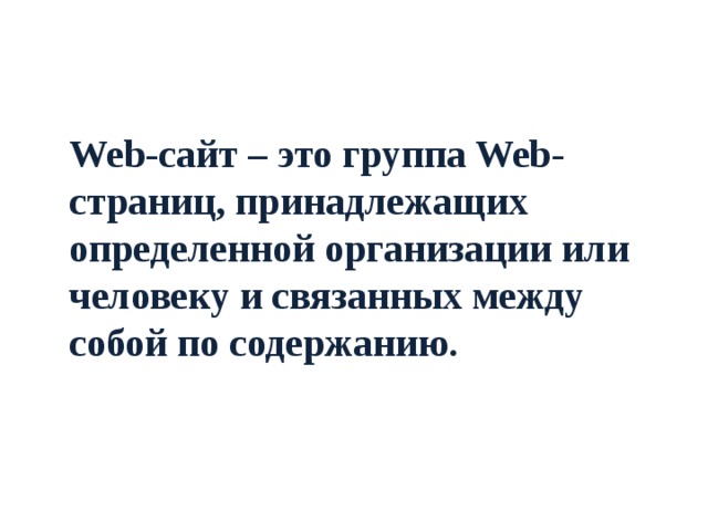  Web-сайт – это группа Web-страниц, принадлежащих определенной организации или человеку и связанных между собой по содержанию.  