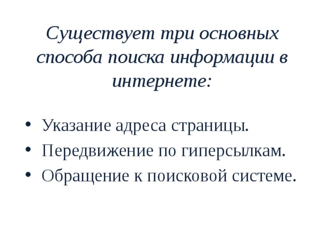 Существует три основных способа поиска информации в интернете:  Указание адреса страницы.  Передвижение по гиперсылкам.  Обращение к поисковой системе. 