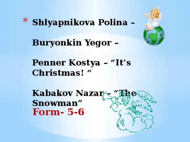 Shlyapnikova Polina –   Buryonkin Yegor –   Penner Kostya – “It’s Christmas! “   Kabakov Nazar – “The Snowman”