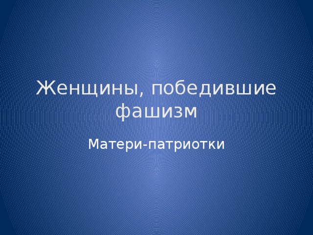 Женщины, победившие фашизм Матери-патриотки
