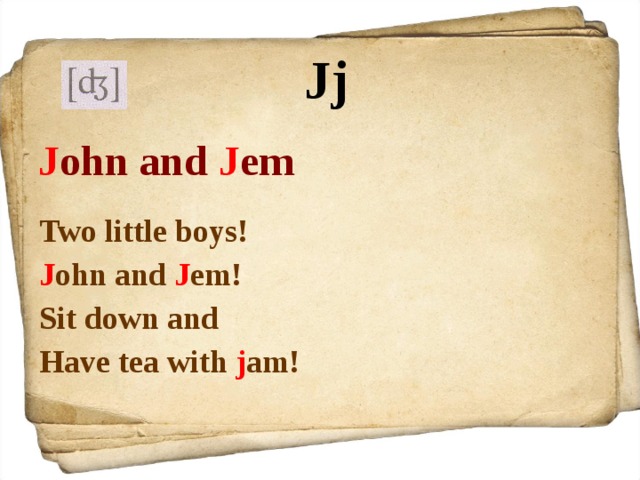 Jj J ohn and J em  Two little boys! J ohn and J em! Sit down and Have tea with j am! 