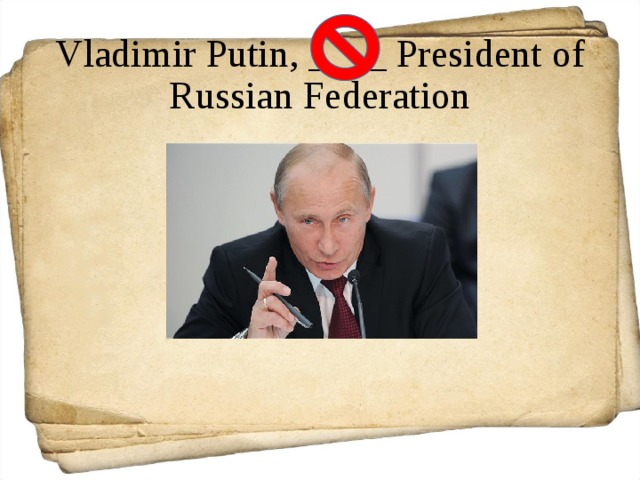 Vladimir Putin, ____ President of Russian Federation 